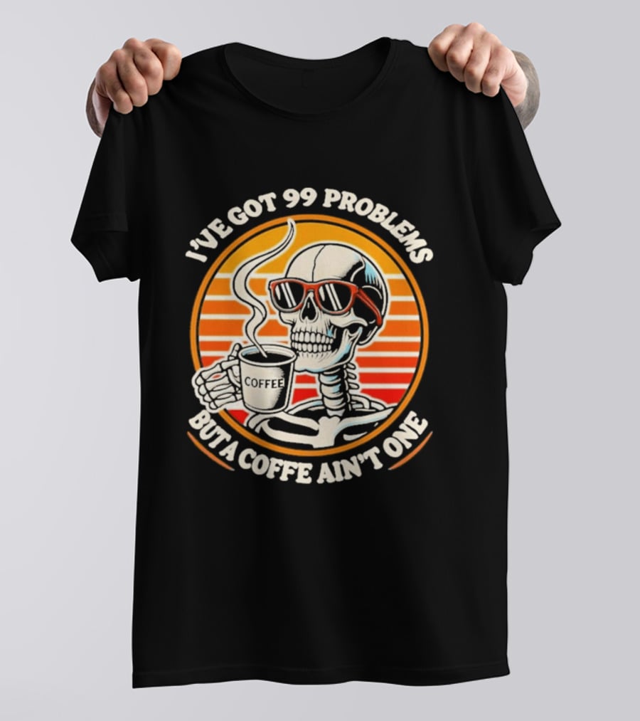 I've Got 99 Problems But A Coffee Ain't One Skeleton Sunglasses T-Shirt