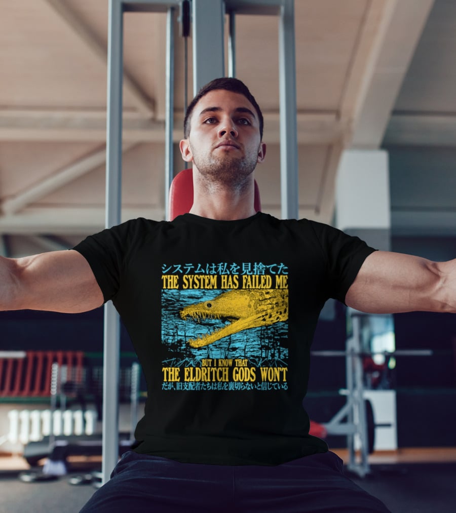 Best The System Has Failed Me But I Know That The Eldritch Gods Won't T-Shirt