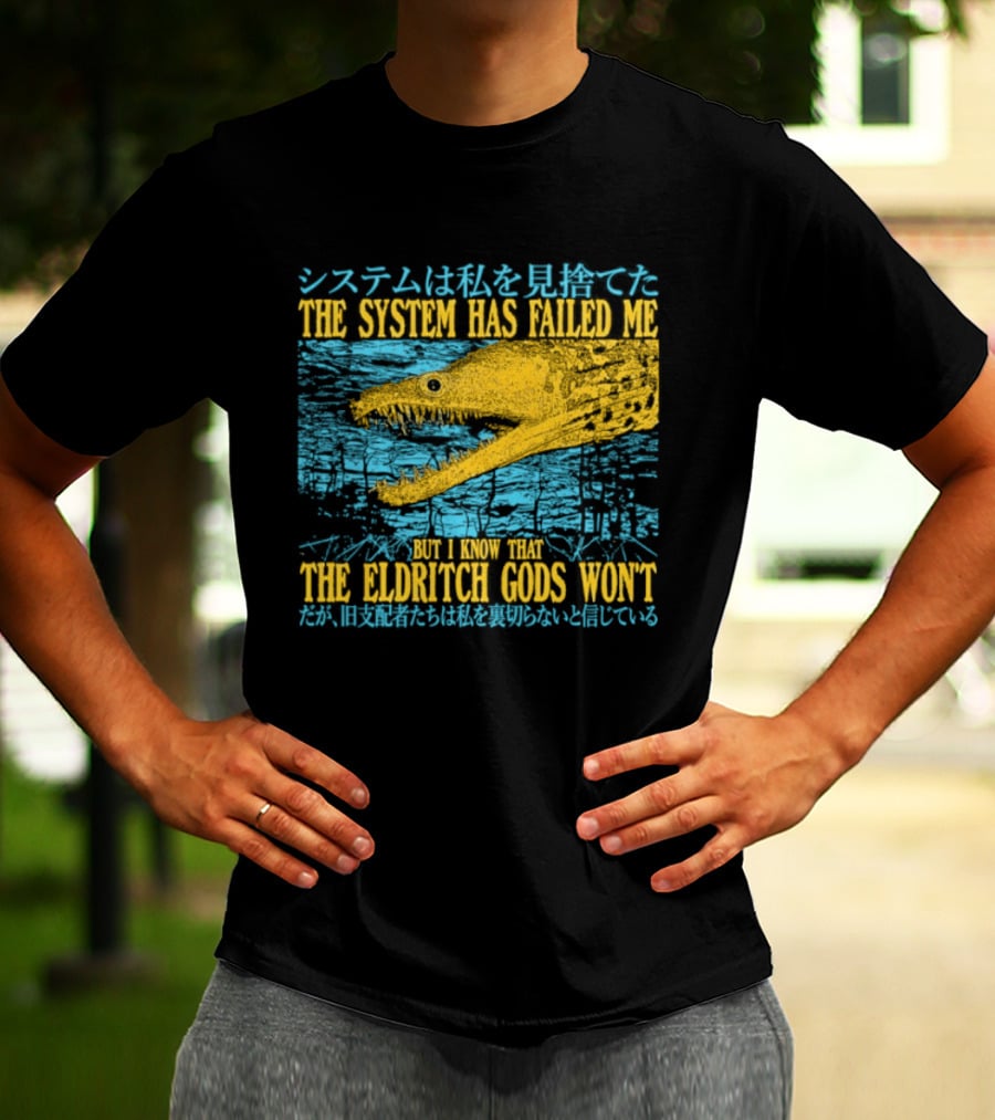 Best The System Has Failed Me But I Know That The Eldritch Gods Won't T-Shirt