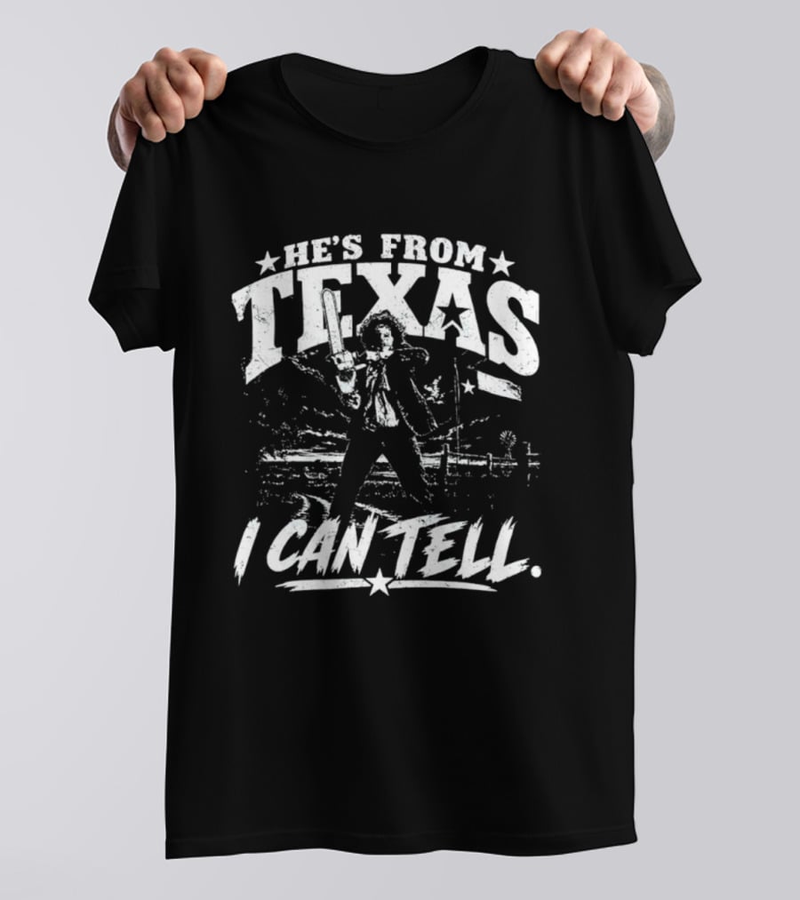He's From Texas I Can Tell Leatherface Texas Chainsaw T-Shirt