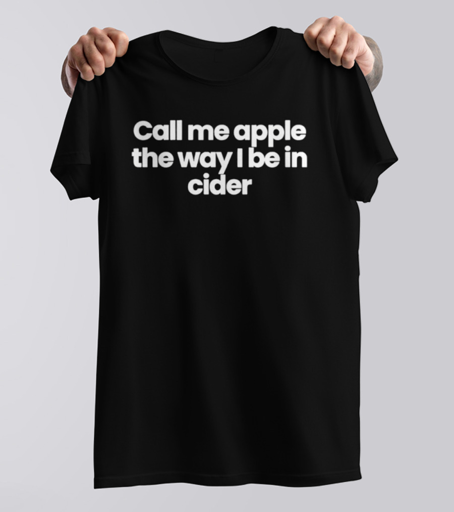 Call Me Apple The Way I Be In Cider T-Shirt