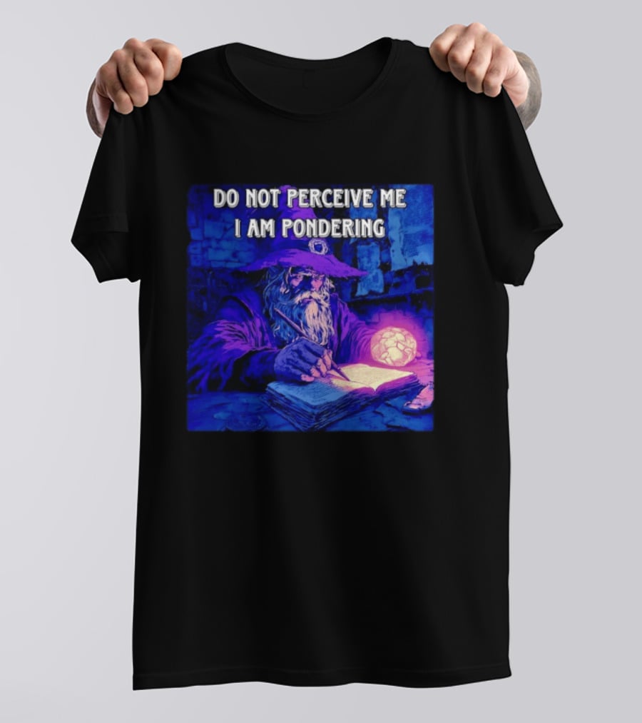 Do Not Perceive Me I Am Pondering Wizard Magical Book And Glowing Orb T-Shirt