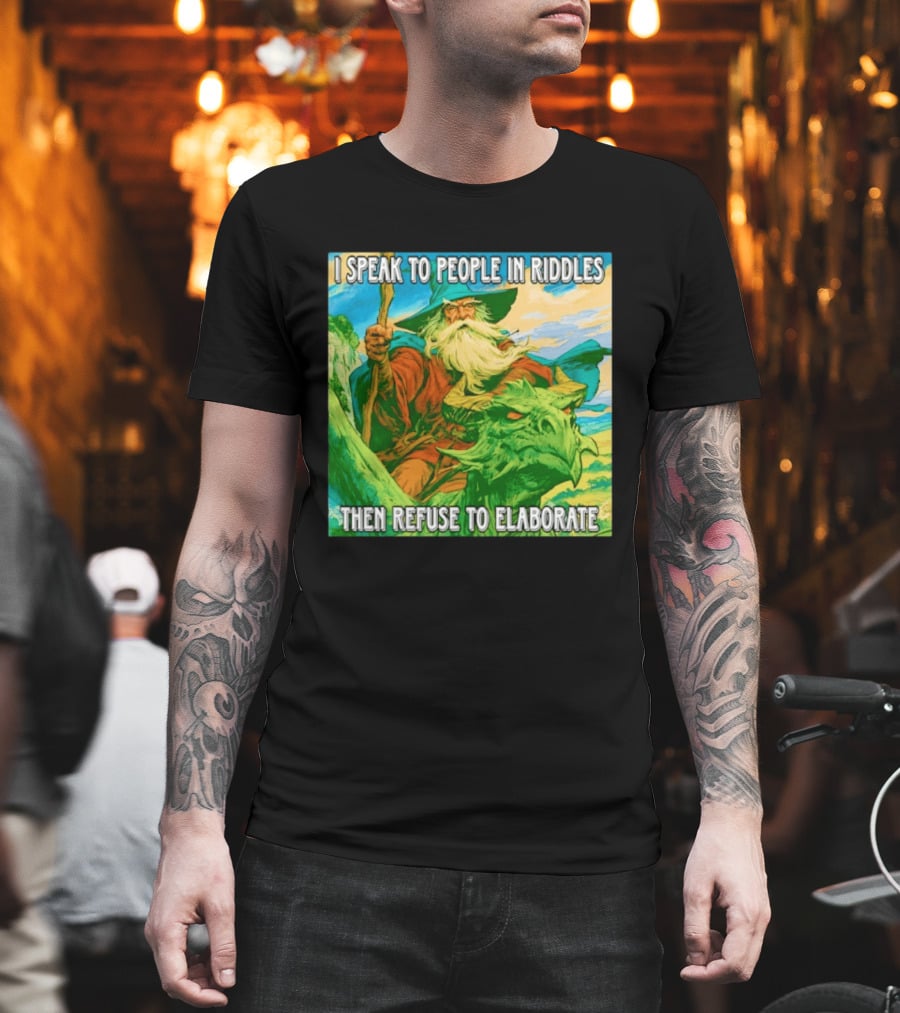Nice Wizard I Speak To People In Riddles Then Refuse To Elaborate Fantasy T-Shirt