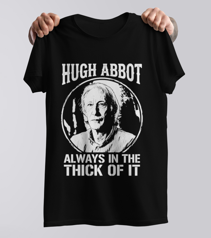 Hugh Abbot Always In The Thick Of It T-Shirt