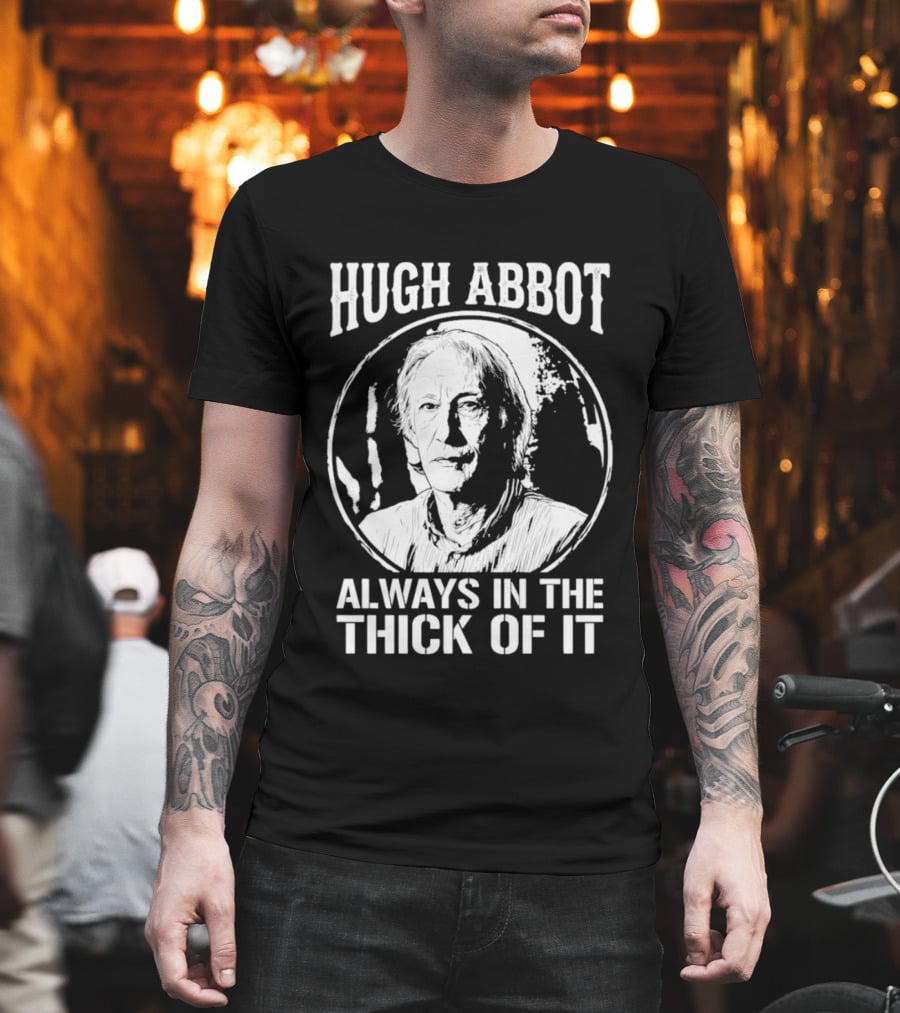 Hugh Abbot Always In The Thick Of It T-Shirt