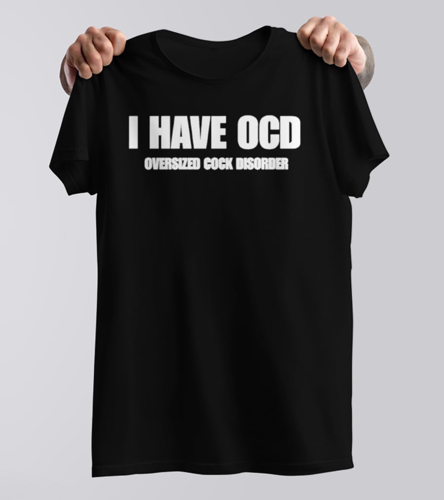 I Have OCD Oversized Cock Disorder T-Shirt
