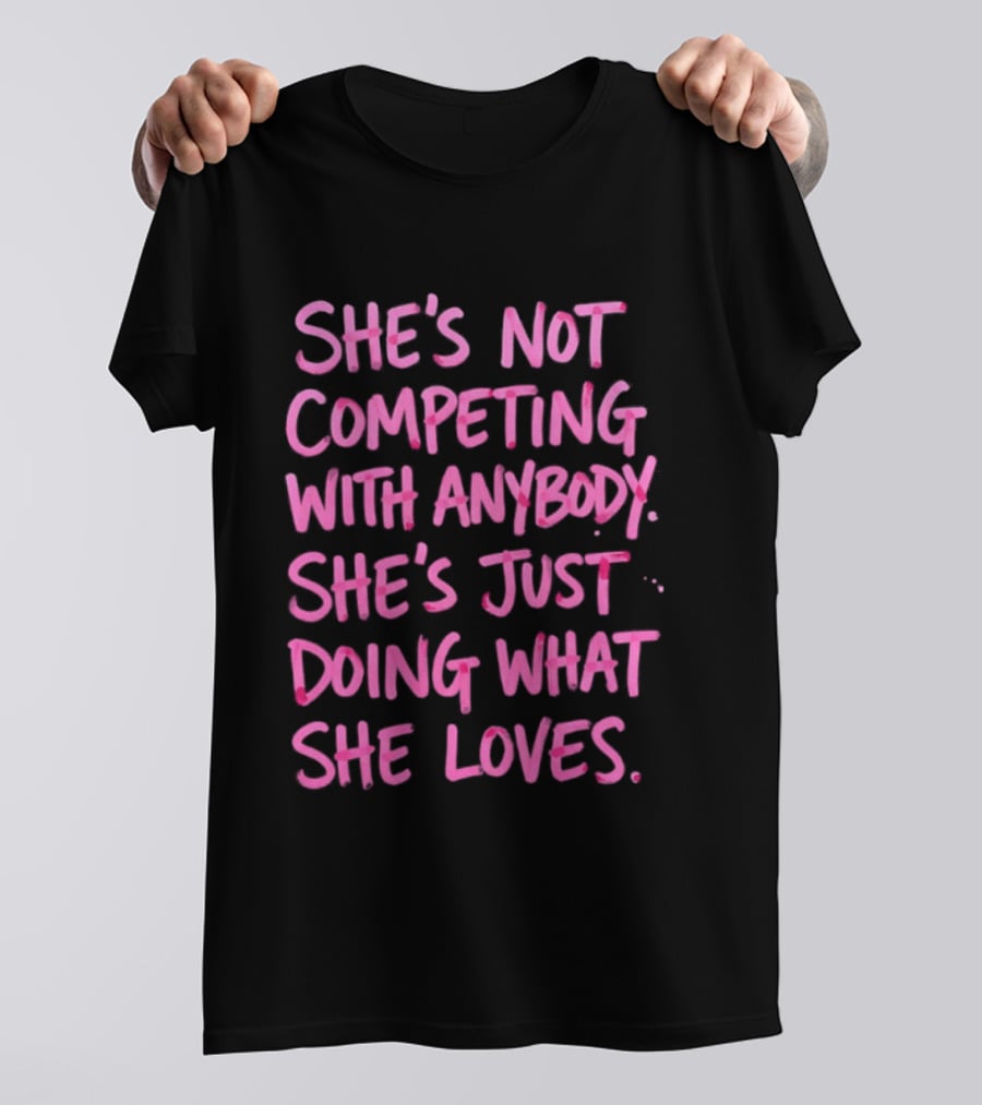 She's Not Competing With Anybody She's Just Doing What She Loves Empowerment Message T-Shirt