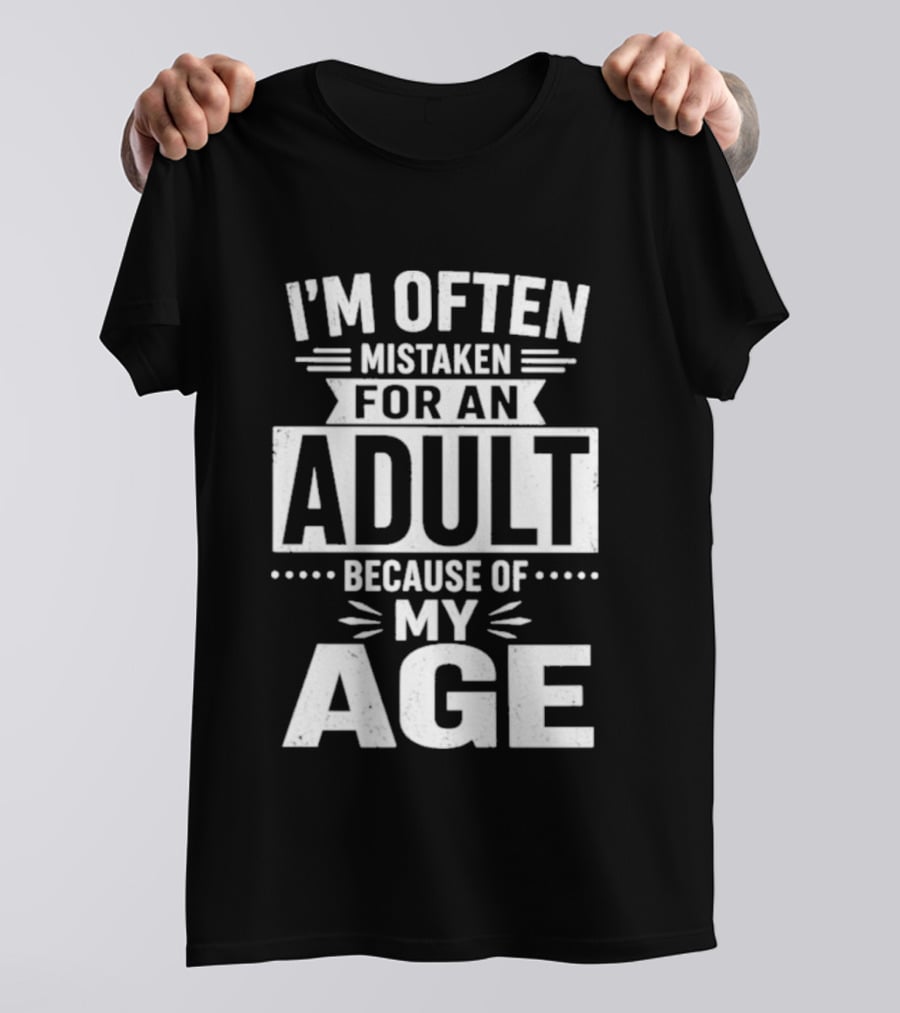 I'm Often Mistaken For An Adult Because Of My Age T-Shirt