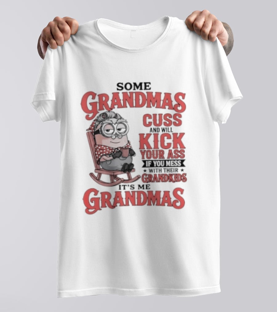 Minions Some Grandmas Cuss And Will Kick Your Ass If You Mess With Their Grandkids T-Shirt