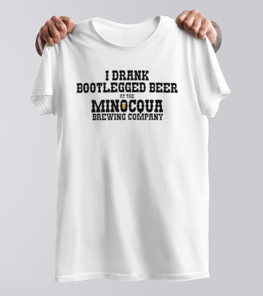 I Drank Bootlegged Beer At The Minocqua Brewing Company With Beer Glass T-Shirt