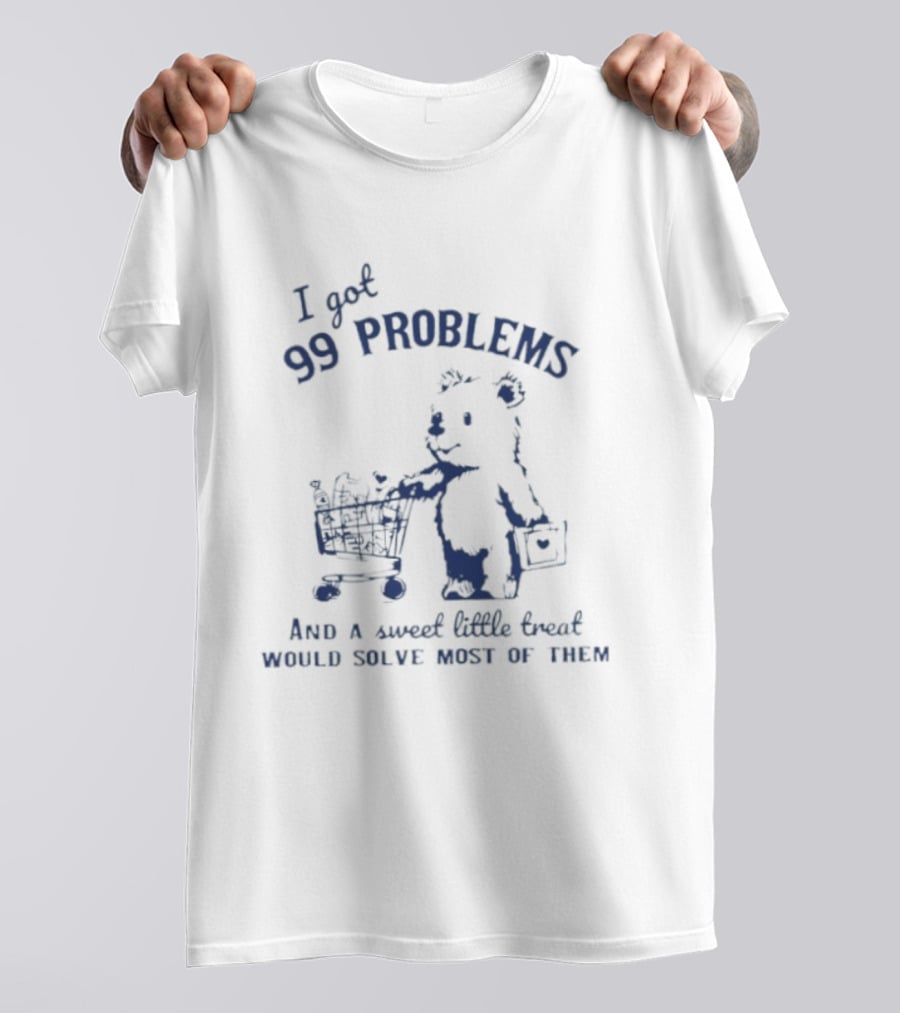 I Got 99 Problems And A Sweet Little Snack Would Solve Most Of Them Bears Shopping Cart T-Shirt