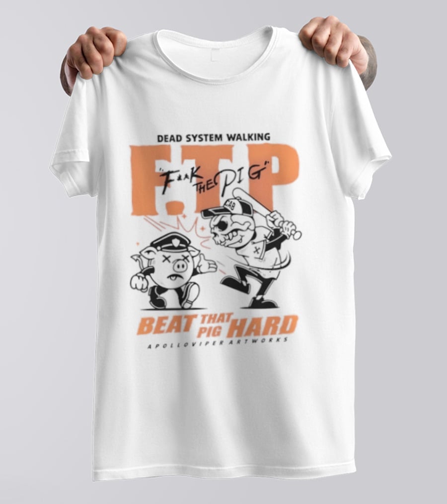 Dead System Walking FTP F K The Pig Beat That Pig Hard Apolloviper Artworks T-Shirt
