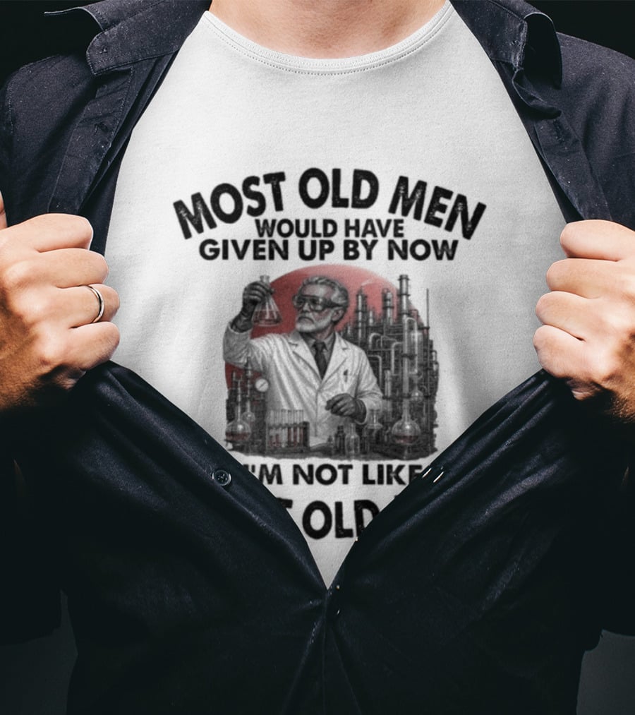 Most Old Men Would Have Given Up I'm Not Like Most Old Men T-Shirt