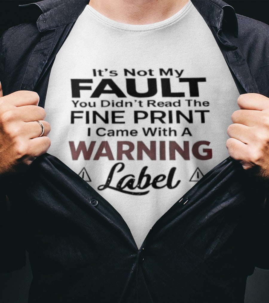 Original It's Not My Fault You Didn't Read The Fine Print I Came With A Warning Label T-Shirt