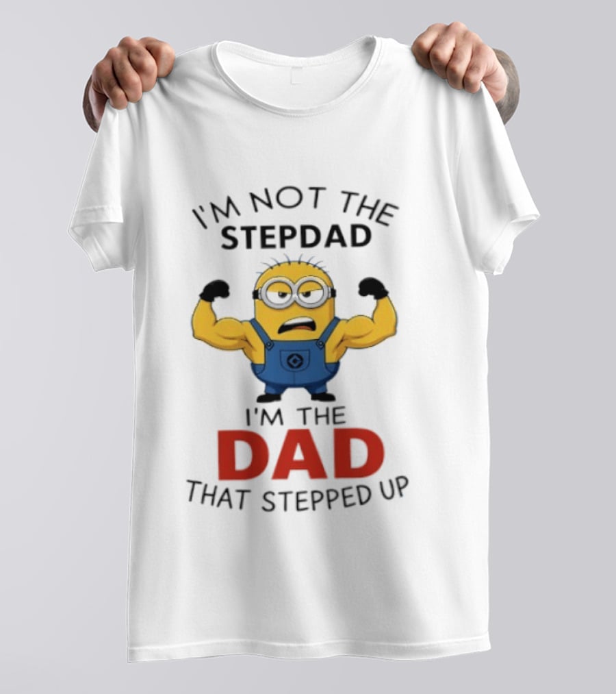I'm Not The Stepdad I'm The Dad That Stepped Up Minions T-Shirt