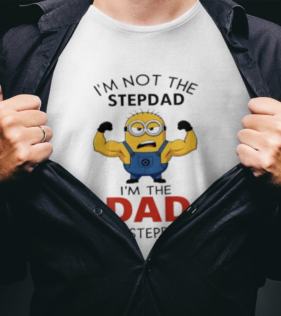 I'm Not The Stepdad I'm The Dad That Stepped Up Minions T-Shirt