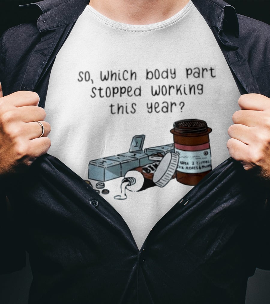 So Which Body Part Stopped Working This Year With Pill Organizer And Prescription Bottles T-Shirt
