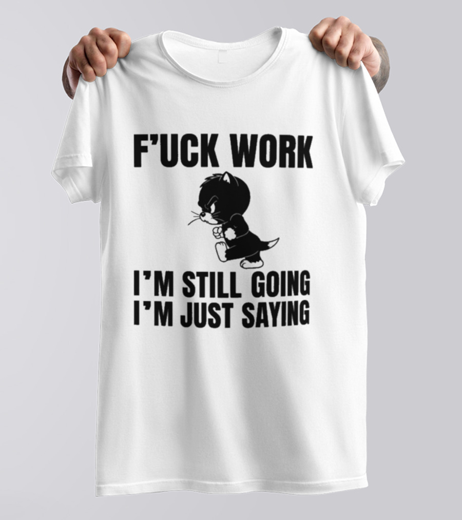 F'uck Work I'm Still Going I'm Just Saying Cat T-Shirt