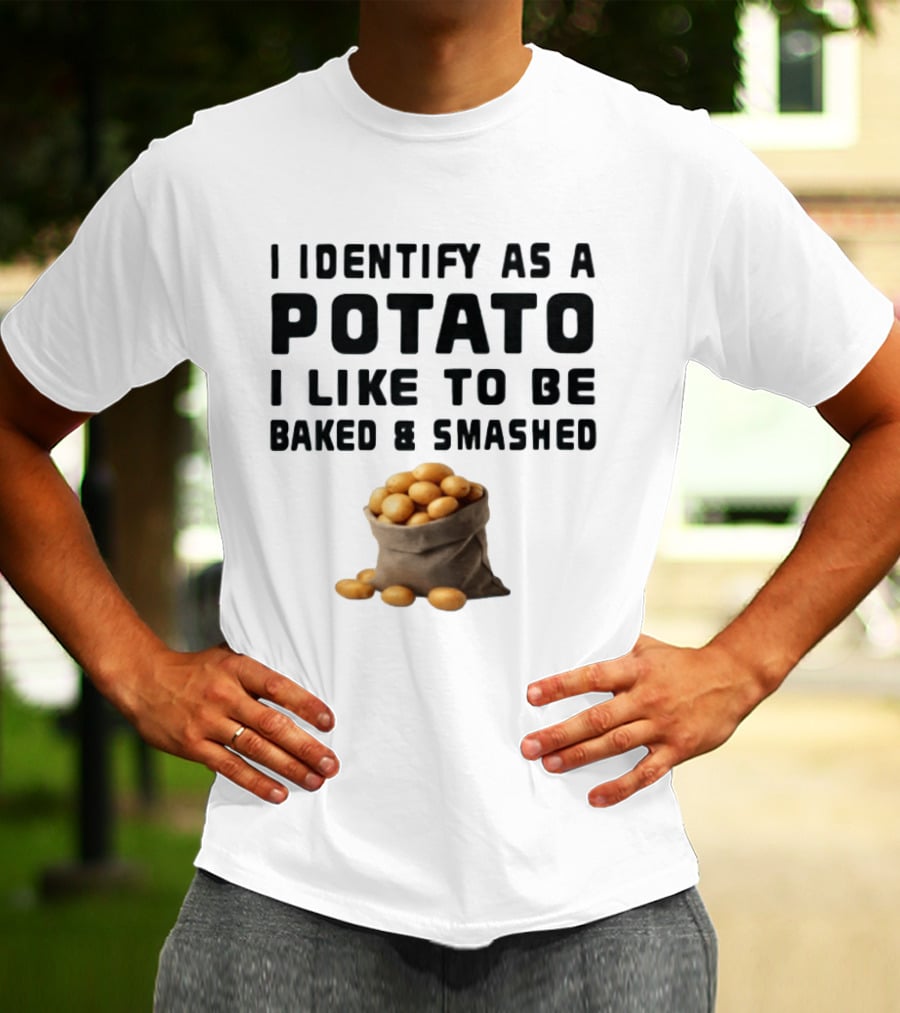 I Identify As A Potato I Like To Be Baked And Smashed With Potato Sack Image T-Shirt