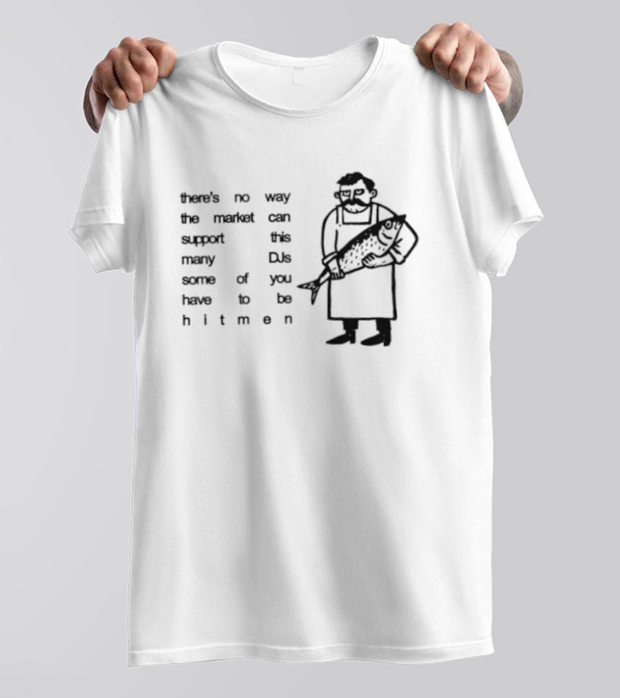 Some Of You Have To Be Hitmen DJ Market Cannot Support Many T-Shirt