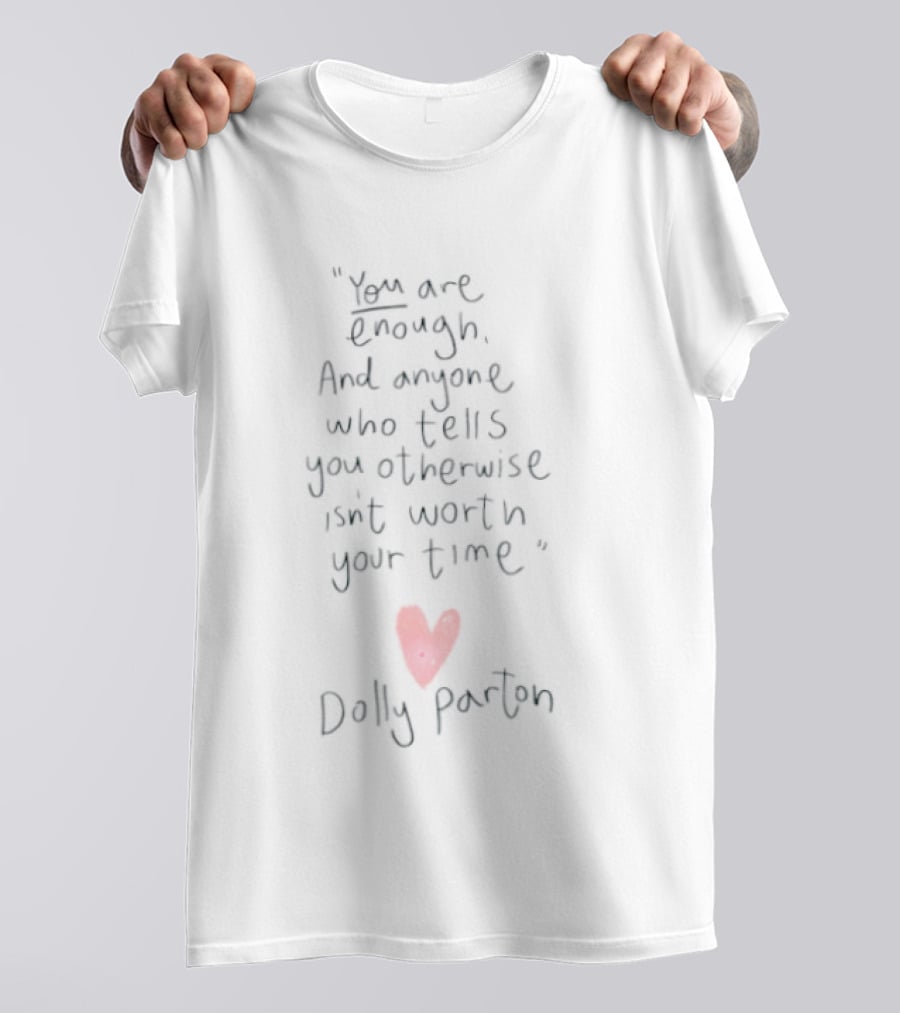 You Are Enough Anyone Who Tells You Otherwise Isn't Worth Your Time Dolly Parton T-Shirt