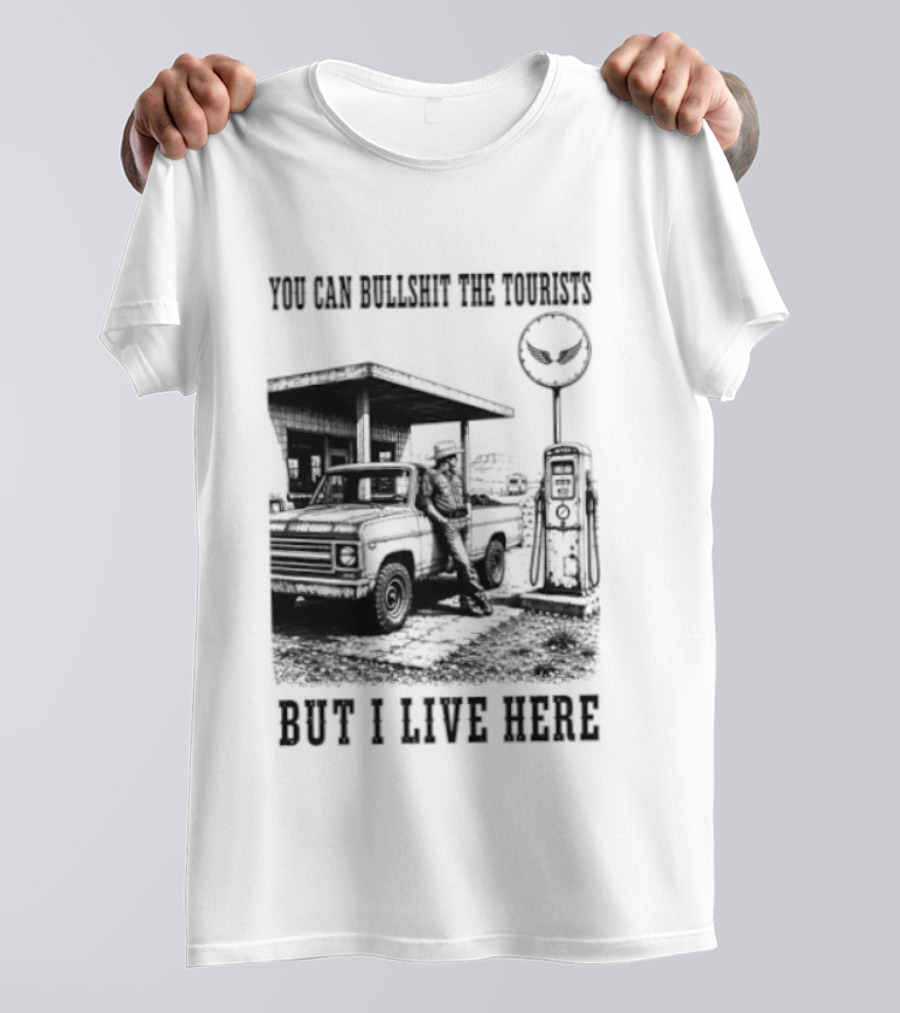 You Can Bullshit The Tourists But I Live Here Gas Station T-Shirt
