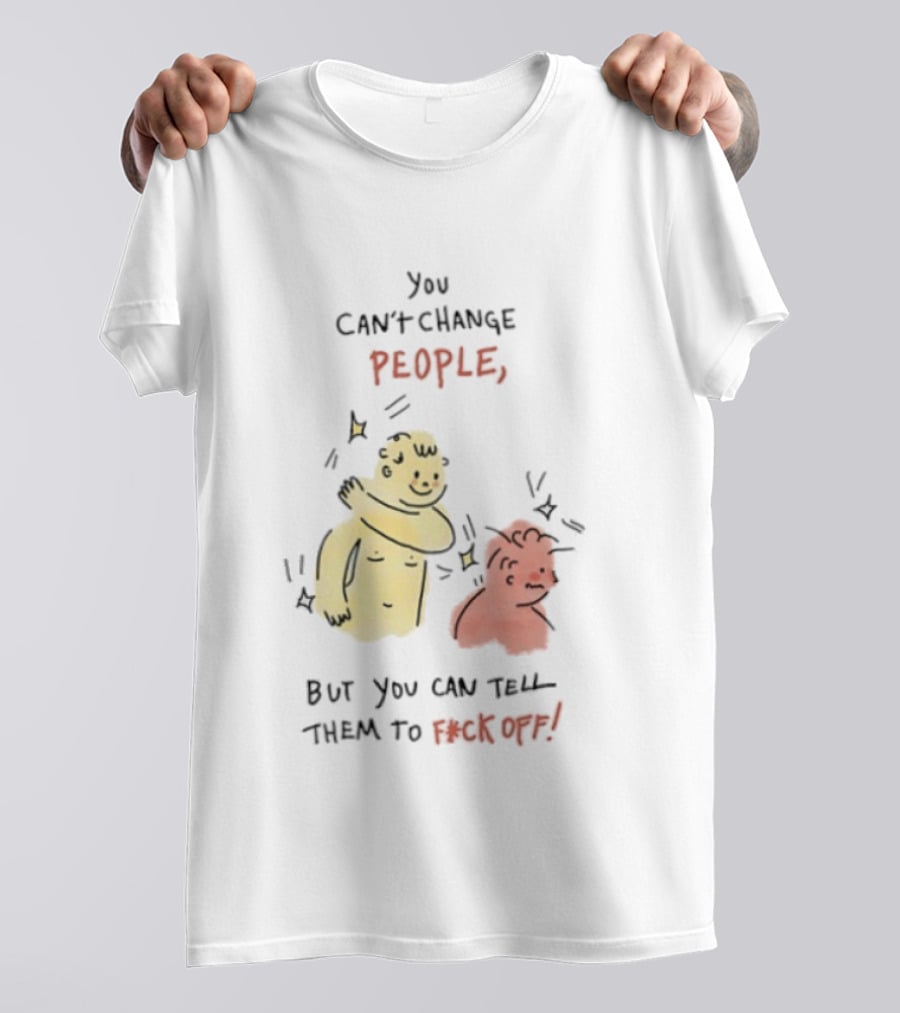 You Can't Change People, But You Can Tell Them To F Ck Off Cartoon Characters T-Shirt