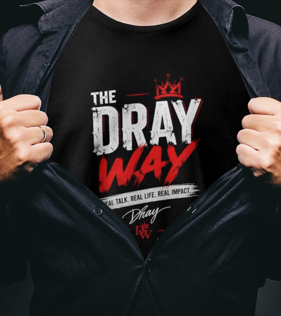The Dray Way Real Talk Real Life Real Impact Crown And Signature T-Shirt