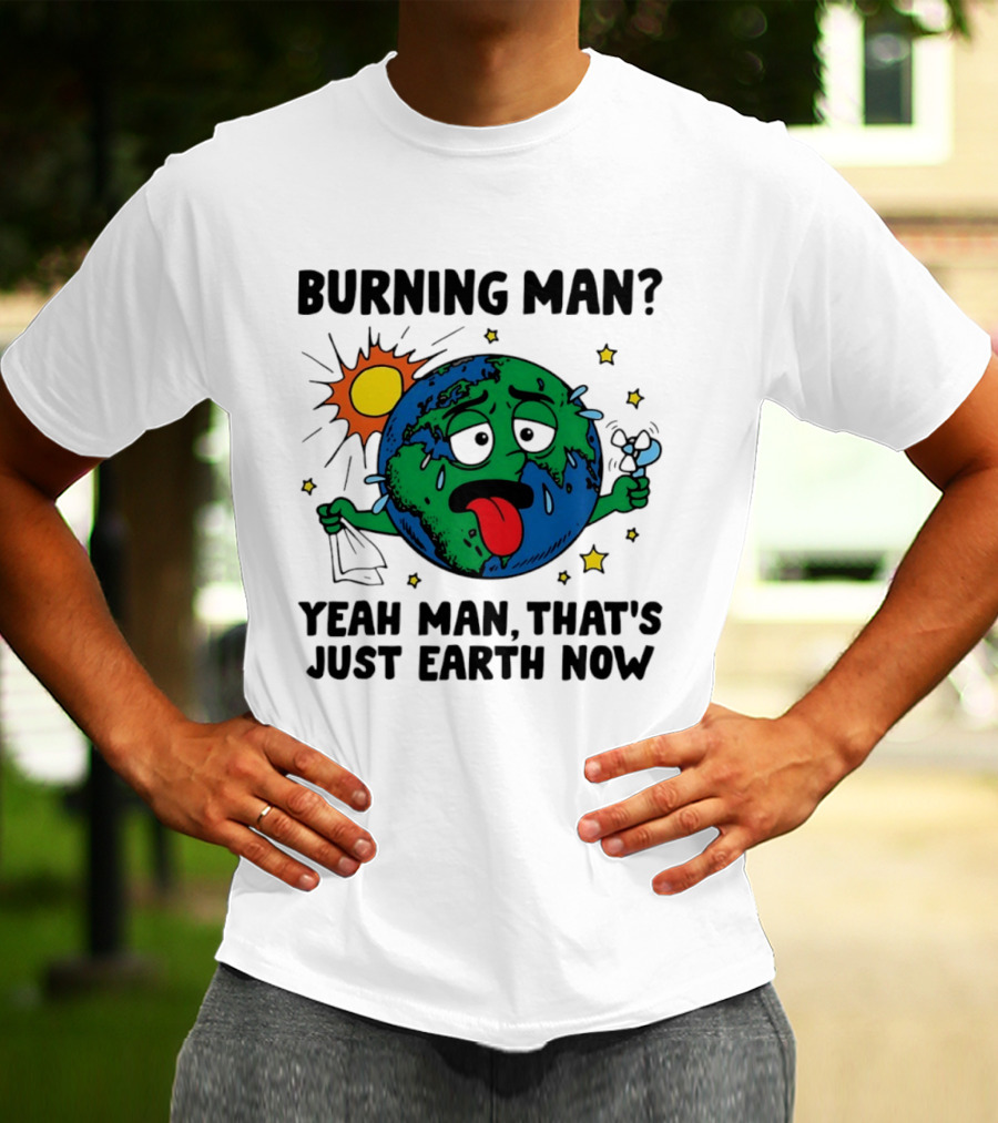 Burning Man Yeah Man That's Just Earth Now Sun Earth Stars T-Shirt