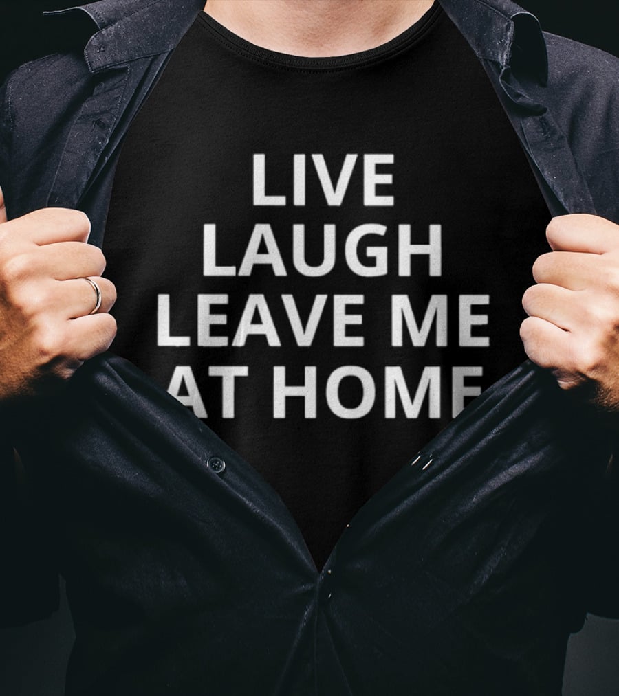 Live Laugh Leave Me At Home Introvert Humor Phrase T-Shirt