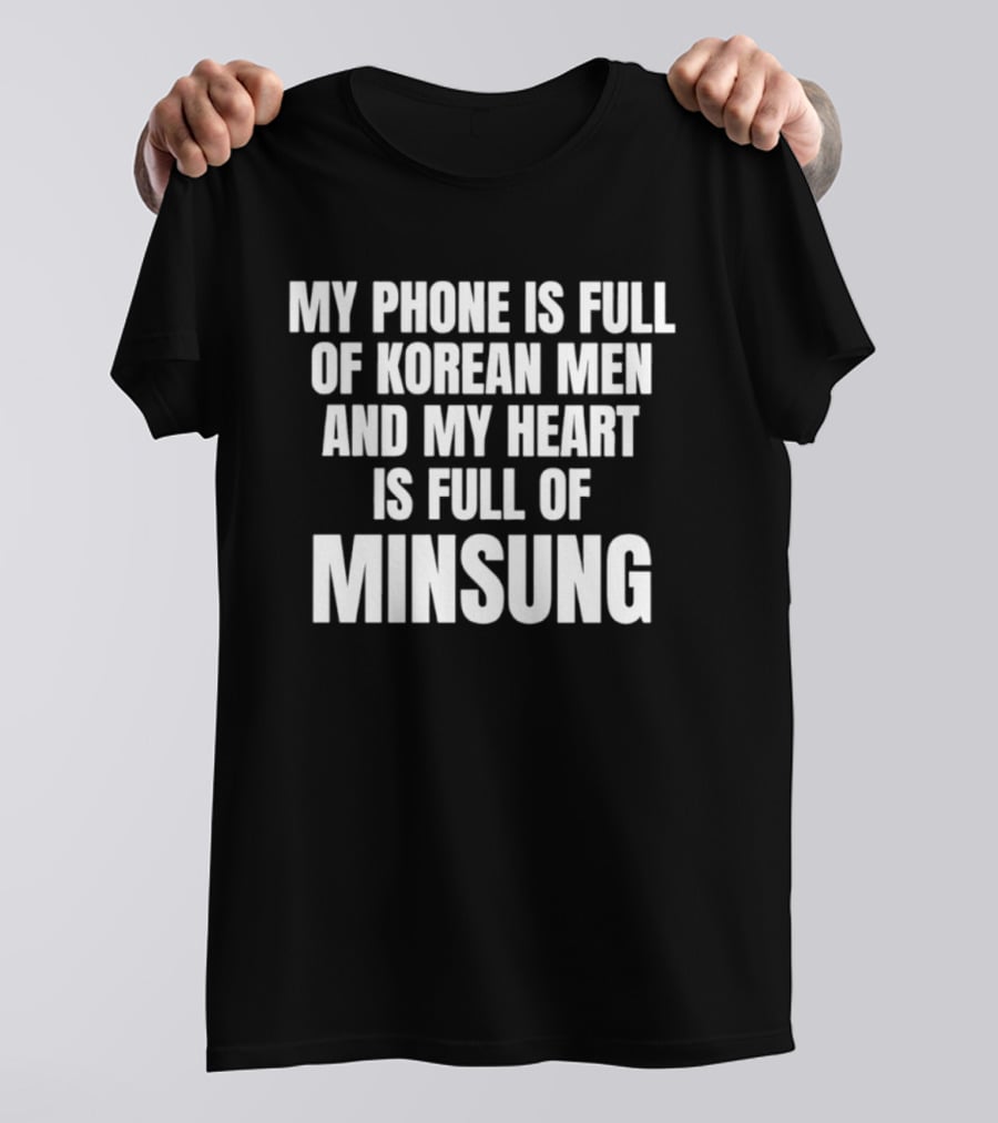 My Phone Is Full Of Korean Men And My Heart Is Full Of Minsung T-Shirt