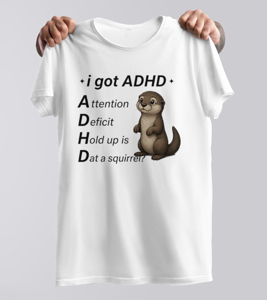 I Got ADHD Attention Deficit Hold Up Is Dat A Squirrel Otter T-Shirt