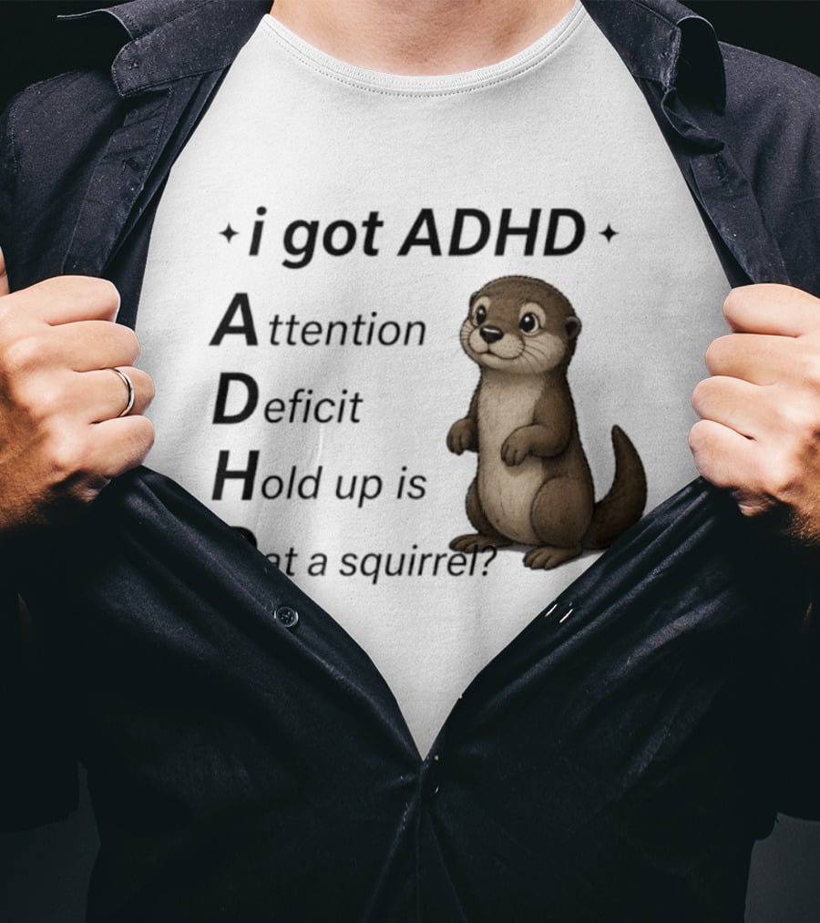 I Got ADHD Attention Deficit Hold Up Is Dat A Squirrel Otter T-Shirt
