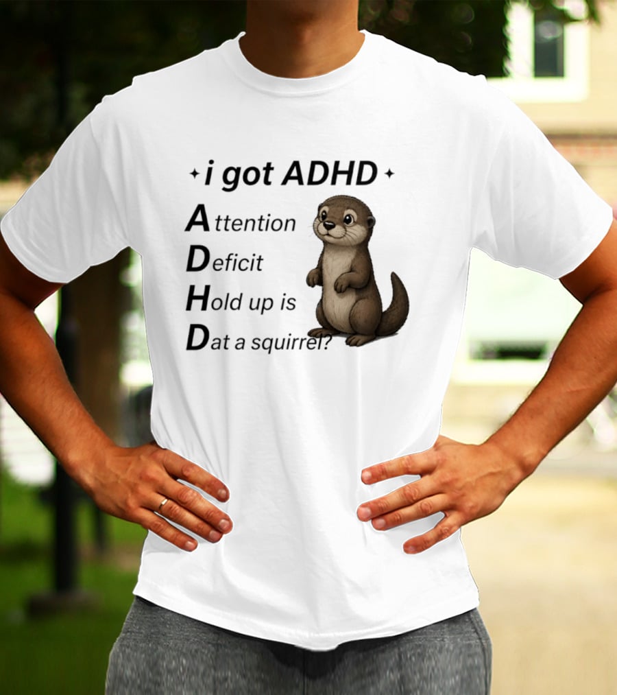 I Got ADHD Attention Deficit Hold Up Is Dat A Squirrel Otter T-Shirt