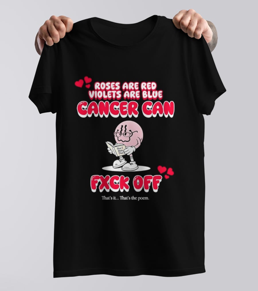 Roses Are Red Violets Are Blue Cancer Can Fxck Off That Is The Poem T-Shirt