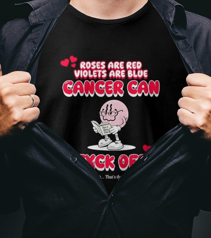 Roses Are Red Violets Are Blue Cancer Can Fxck Off That Is The Poem T-Shirt