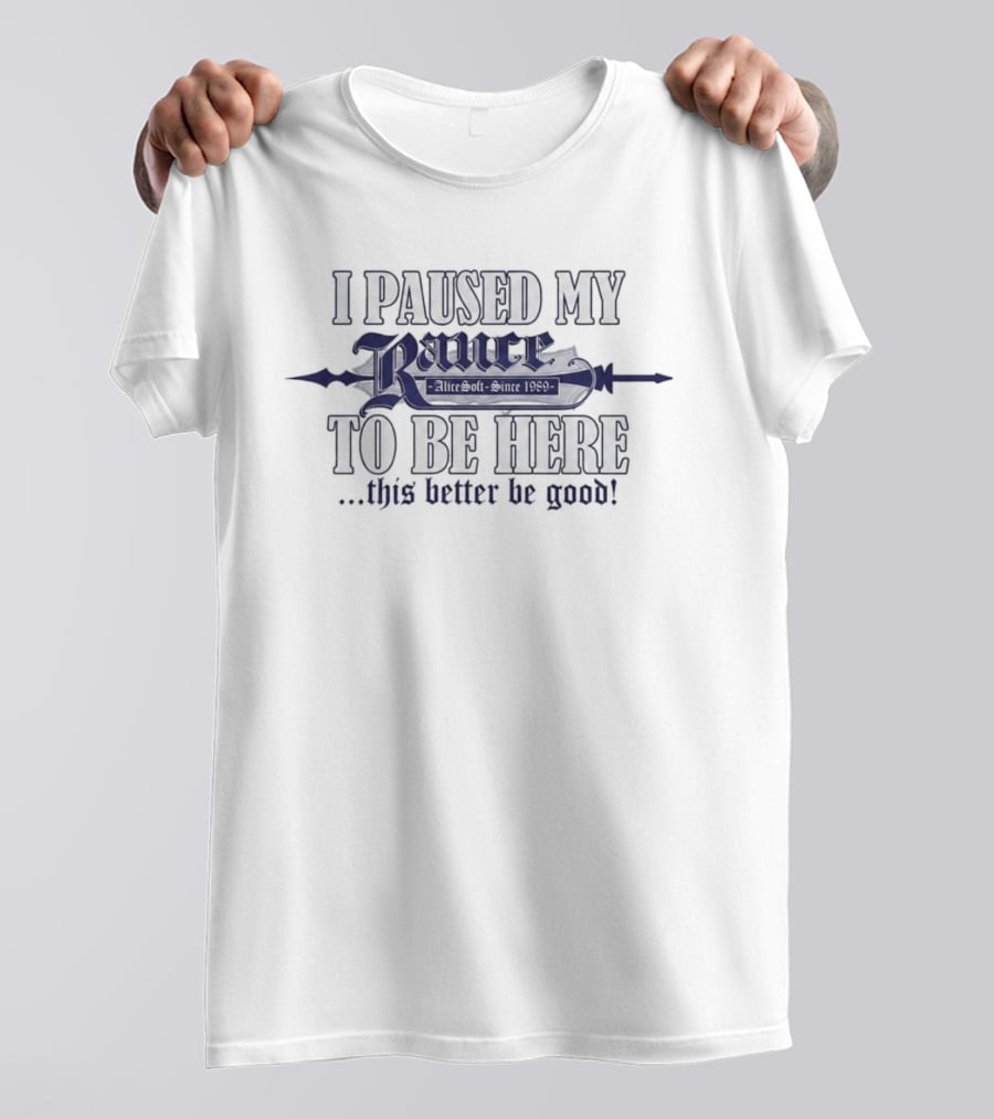 I Paused My Rance To Be Here This Better Be Good Alicesoft 1989 RPG Game Fans T-Shirt