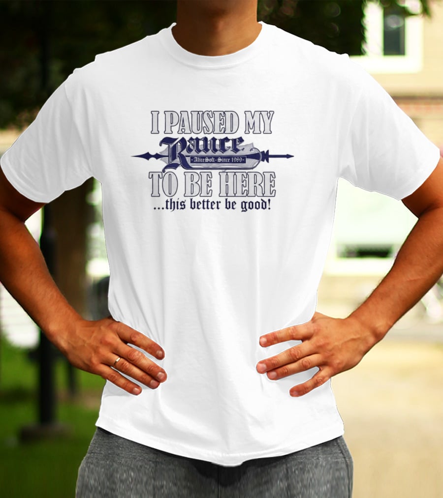 I Paused My Rance To Be Here This Better Be Good Alicesoft 1989 RPG Game Fans T-Shirt