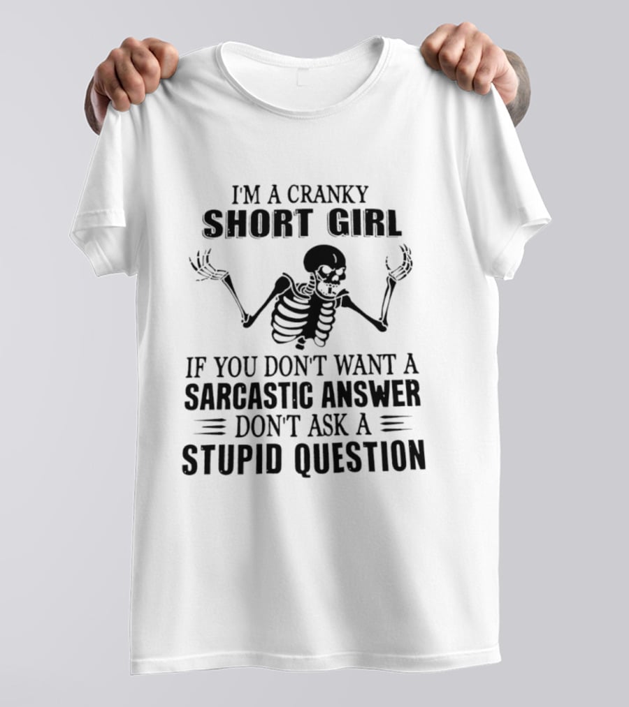 I'm A Cranky Short Girl Skeleton Sarcastic Answer Stupid Question T-Shirt