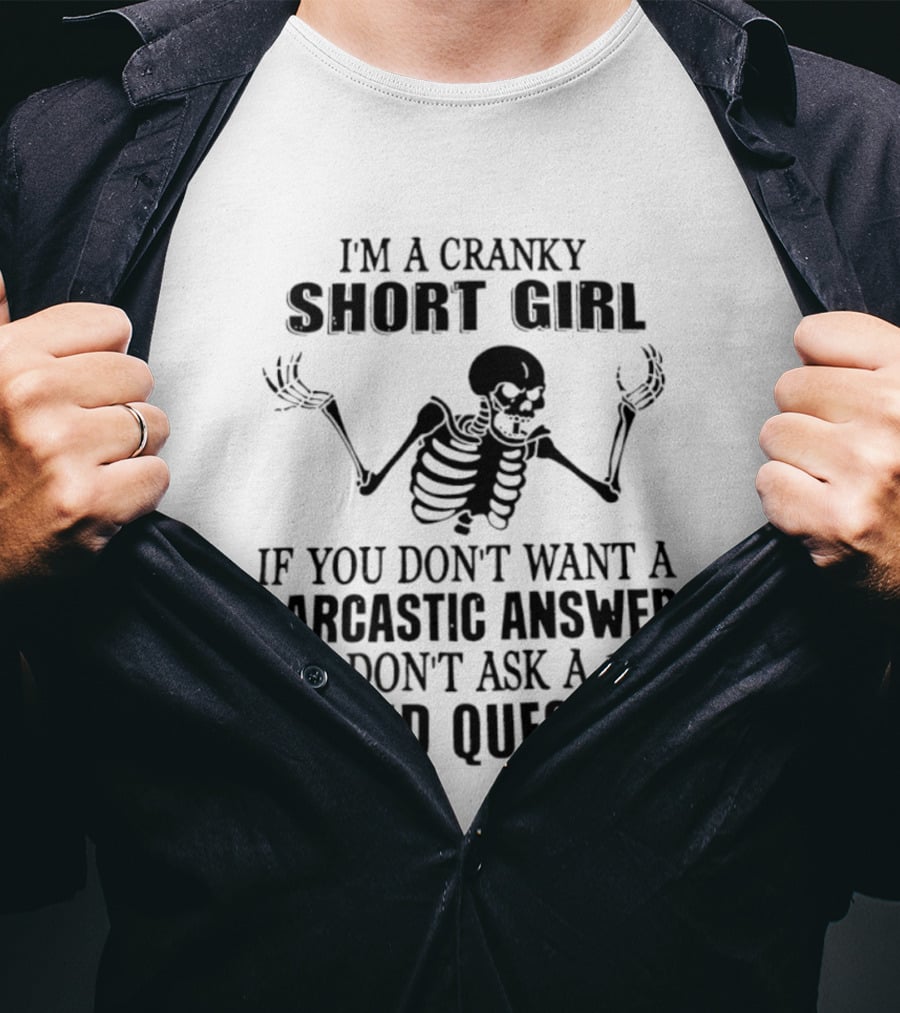 I'm A Cranky Short Girl Skeleton Sarcastic Answer Stupid Question T-Shirt