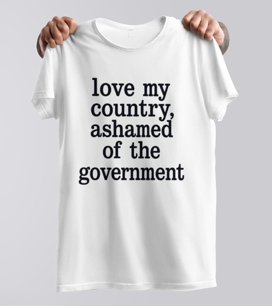 Love My Country Ashamed Of The Government T-Shirt