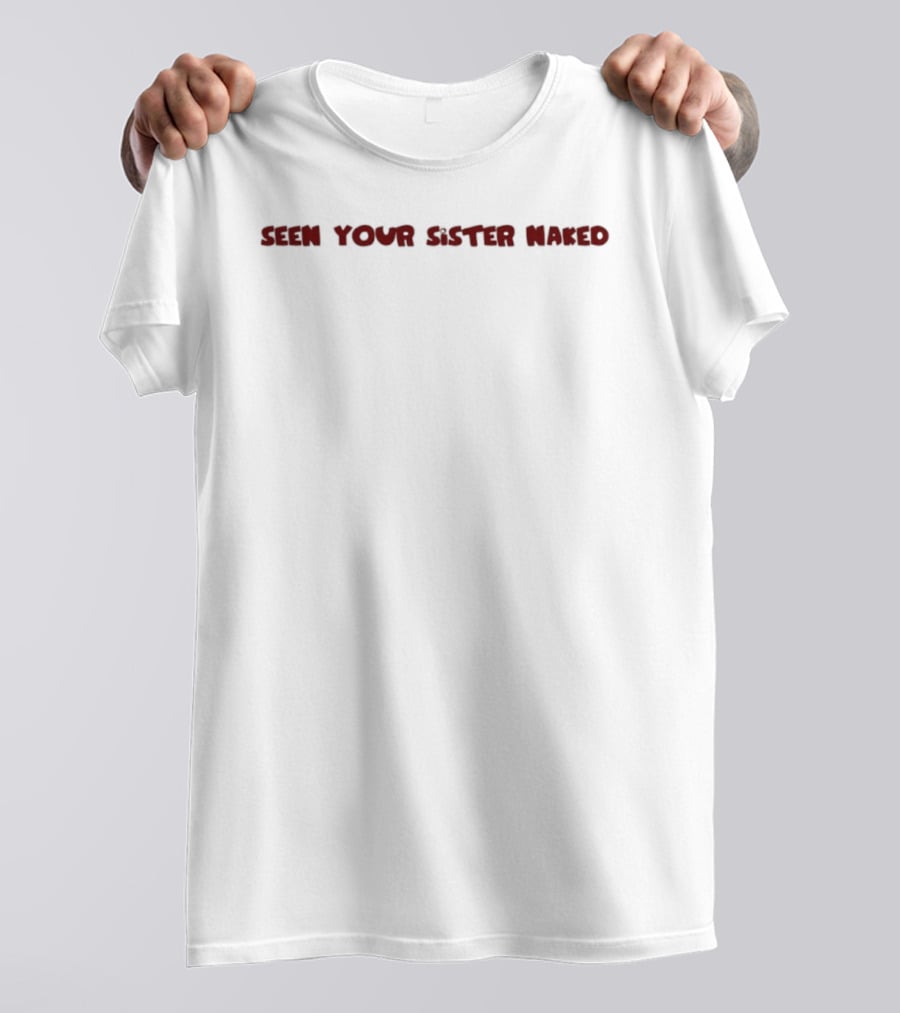 Seen Your Sister Maked T-Shirt