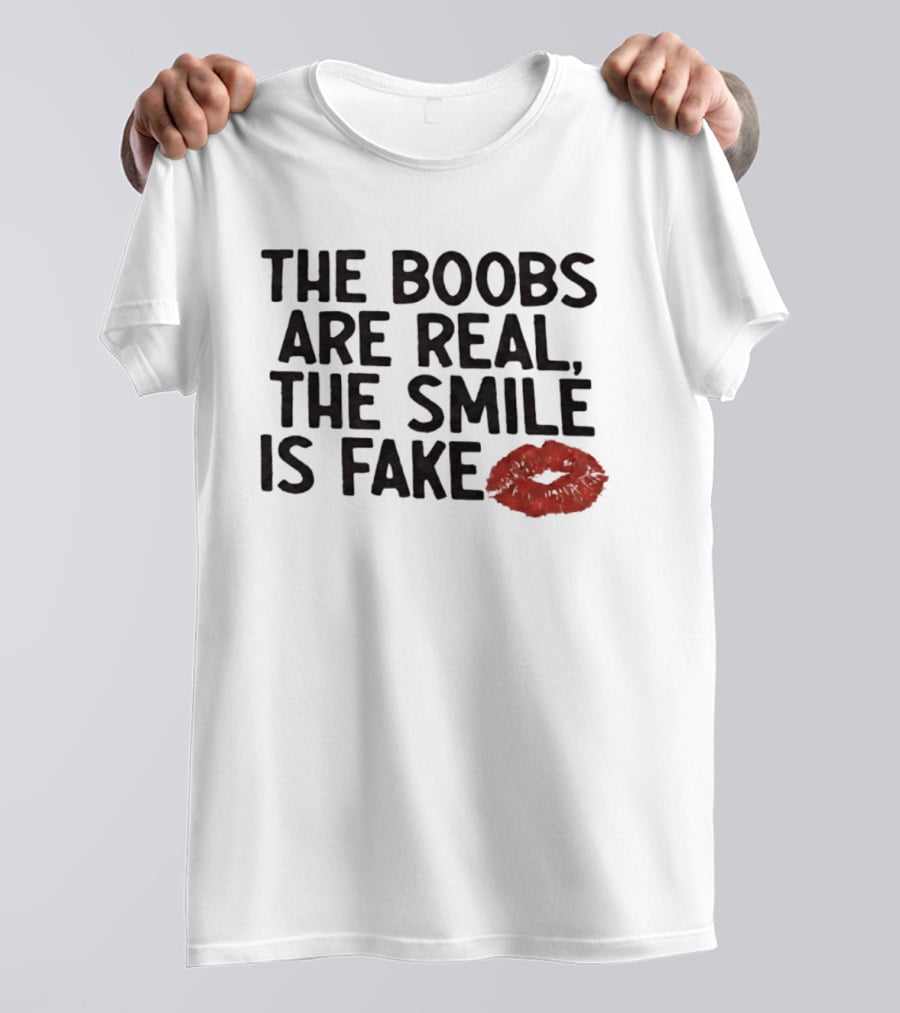 The Boobs Are Real The Smile Is Fake Red Lips T-Shirt