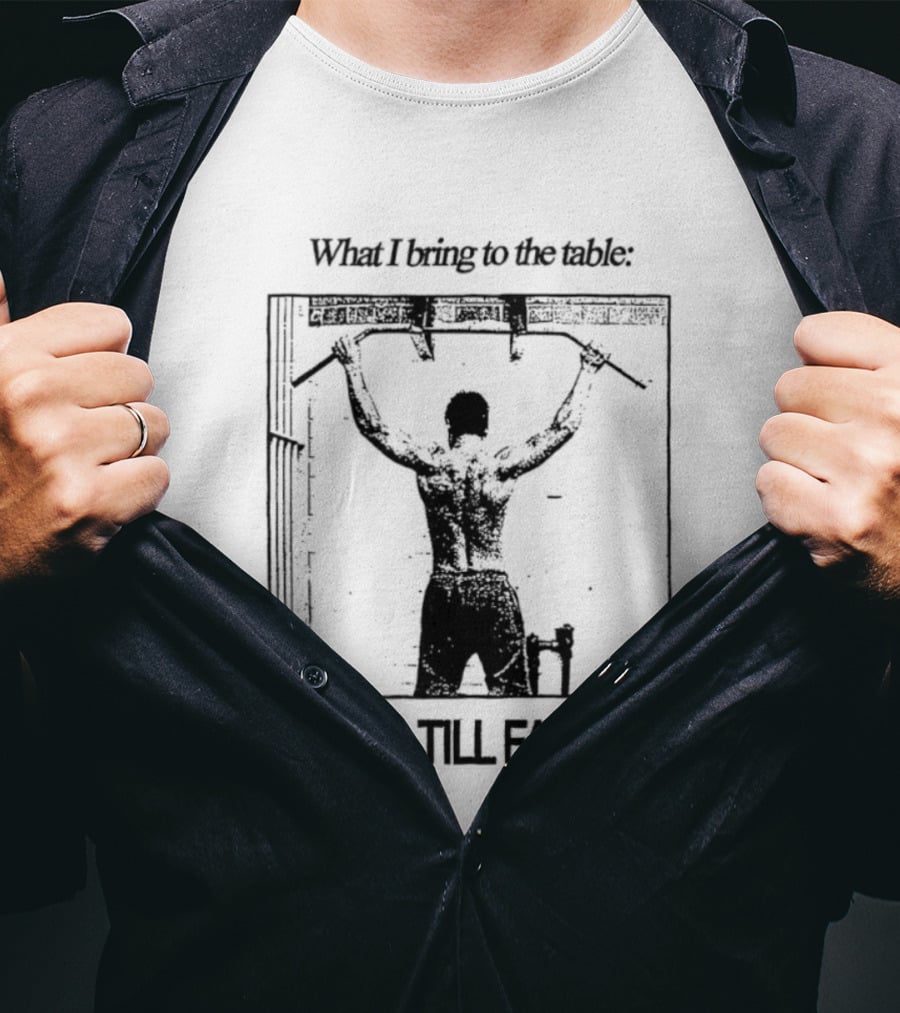 What I Bring To The Table Weightlifting Motivation 2 Sets Till Failure T-Shirt