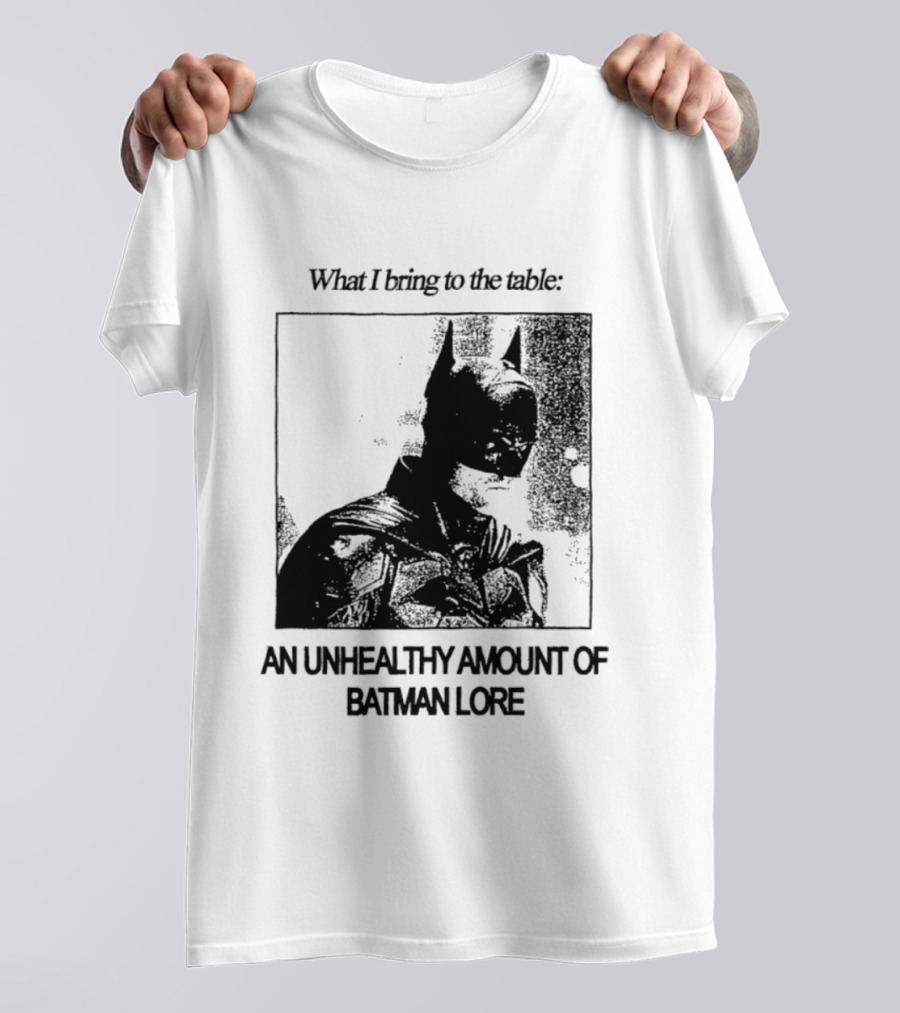 What I Bring To The Table An Unhealthy Amount Of Batman Lore T-Shirt