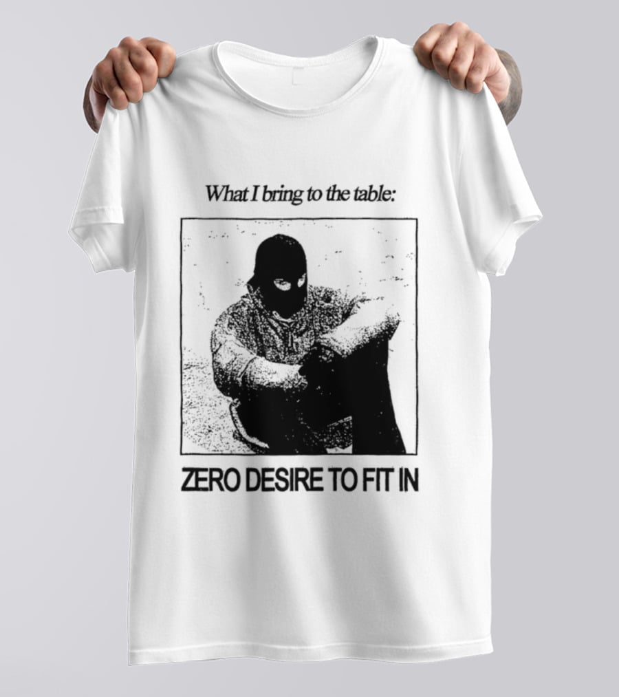 What I Bring To The Table Zero Desire To Fit In Bold Individuality T-Shirt