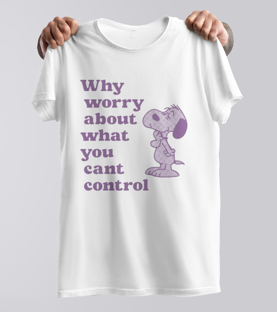 Why Worry About What You Cant Control Snoopy T-Shirt
