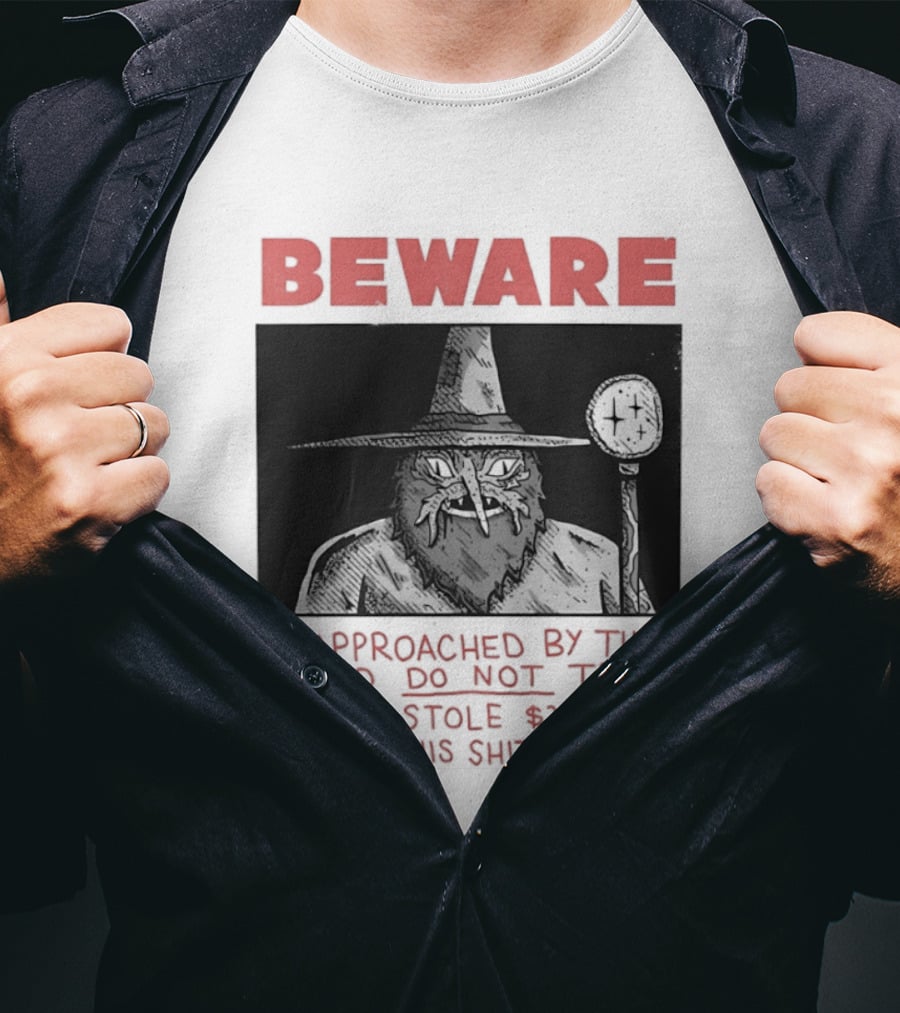 Beware If Approached By This Wizard Do Not Trust Him He Stole $20 From Me With His Shitty Magic T-Shirt