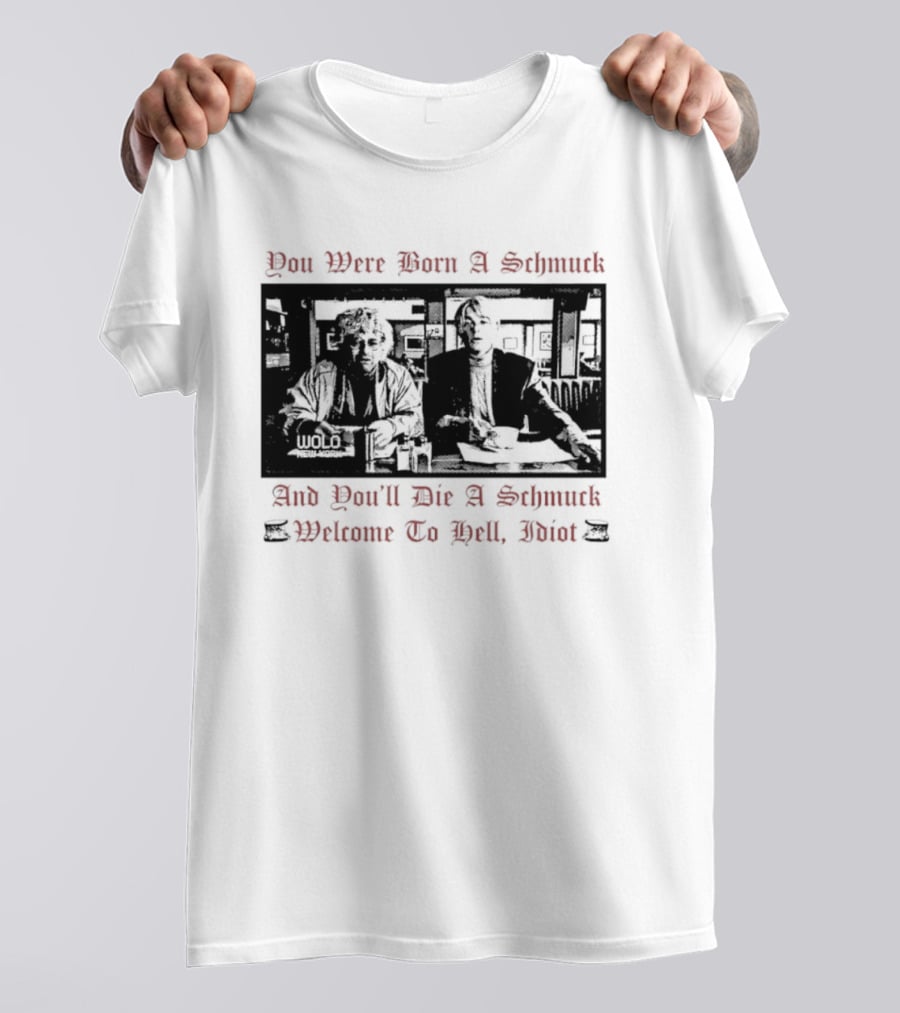 You Were Born A Schmuck And You'll Die A Schmuck Welcome To Hell Idiot T-Shirt