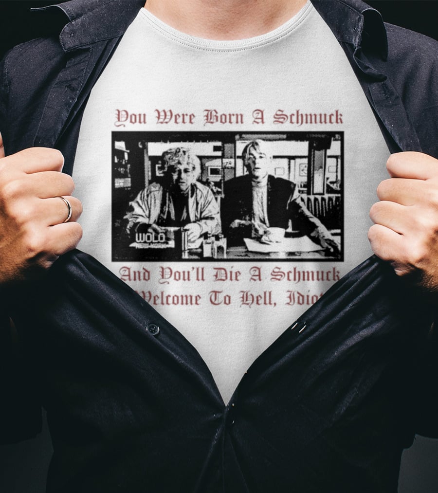 You Were Born A Schmuck And You'll Die A Schmuck Welcome To Hell Idiot T-Shirt
